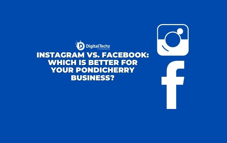 Instagram and Facebook Which Is Better for Your Pondicherry Business