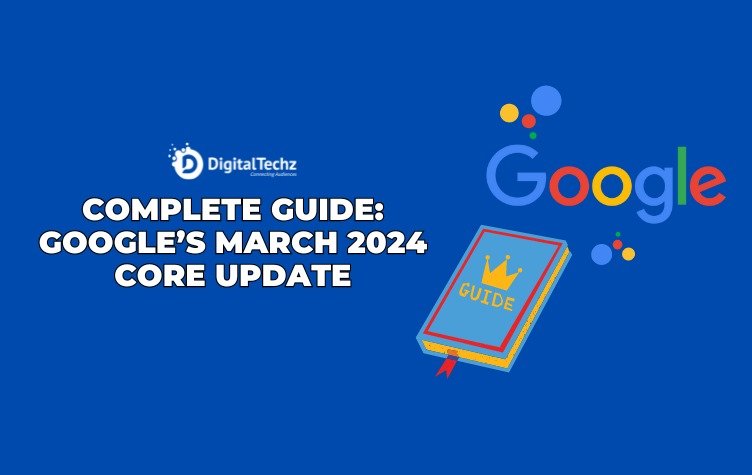Complete Guide Google’s March 2024 Core Update - Digitaltechz - software development company in India