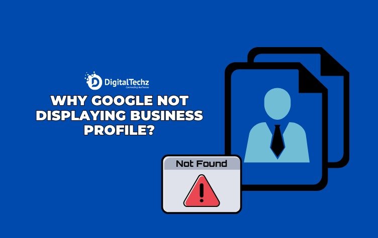 why google not displaying business profile - digitaltechz - software development and digital marketing company in india (2)
