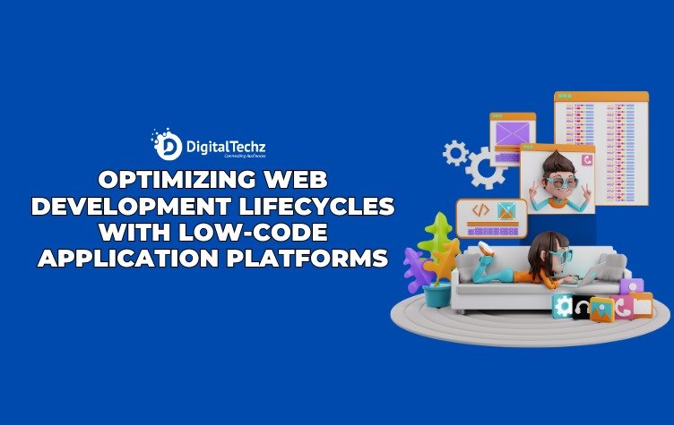 Optimizing web development lifecycles with low-code application - digitaltechz - web development company in India